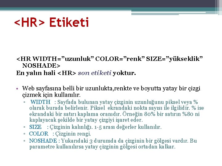 <HR> Etiketi <HR WIDTH=”uzunluk” COLOR=”renk” SIZE=”yükseklik” NOSHADE> En yalın hali <HR> son etiketi yoktur.