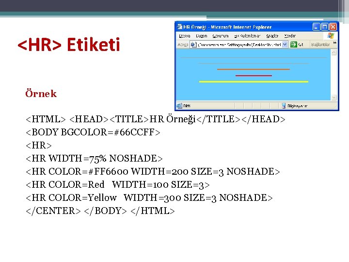 <HR> Etiketi Örnek <HTML> <HEAD><TITLE>HR Örneği</TITLE></HEAD> <BODY BGCOLOR=#66 CCFF> <HR WIDTH=75% NOSHADE> <HR COLOR=#FF