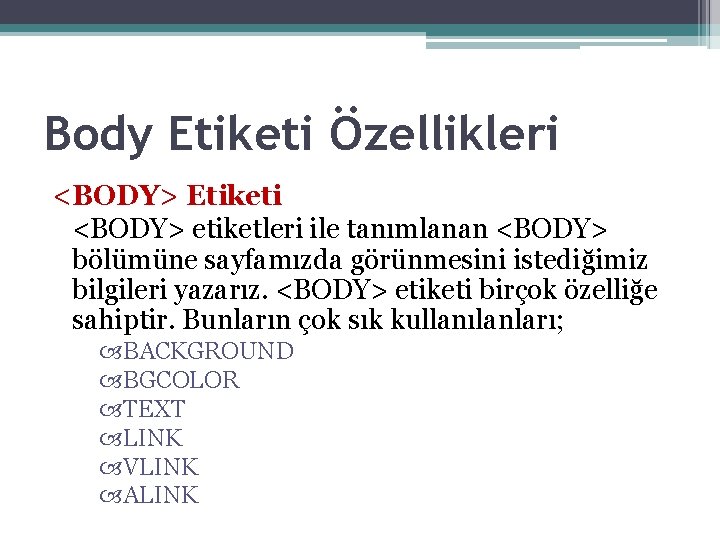 Body Etiketi Özellikleri <BODY> Etiketi <BODY> etiketleri ile tanımlanan <BODY> bölümüne sayfamızda görünmesini istediğimiz