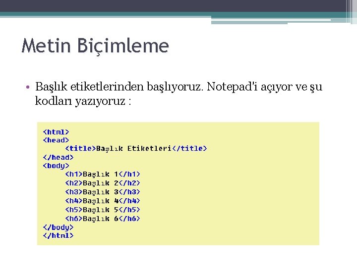 Metin Biçimleme • Başlık etiketlerinden başlıyoruz. Notepad'i açıyor ve şu kodları yazıyoruz : 