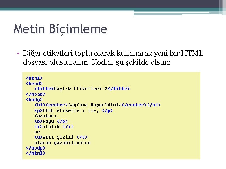 Metin Biçimleme • Diğer etiketleri toplu olarak kullanarak yeni bir HTML dosyası oluşturalım. Kodlar