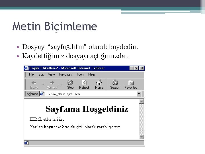 Metin Biçimleme • Dosyayı “sayfa 3. htm” olarak kaydedin. • Kaydettiğimiz dosyayı açtığımızda :