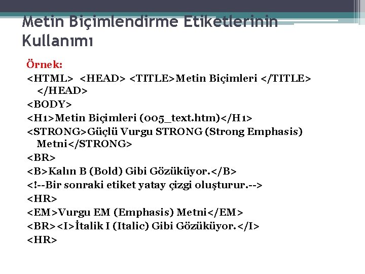 Metin Biçimlendirme Etiketlerinin Kullanımı Örnek: <HTML> <HEAD> <TITLE>Metin Biçimleri </TITLE> </HEAD> <BODY> <H 1>Metin