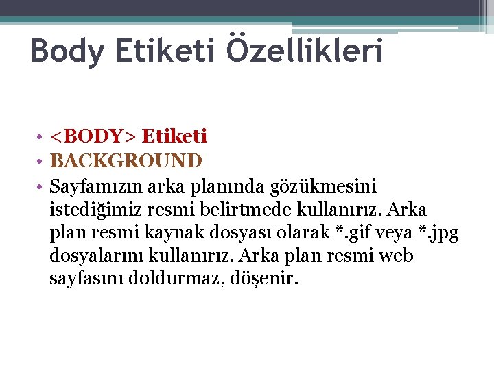 Body Etiketi Özellikleri • <BODY> Etiketi • BACKGROUND • Sayfamızın arka planında gözükmesini istediğimiz