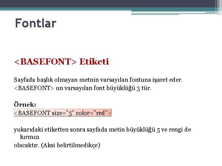 Fontlar <BASEFONT> Etiketi Sayfada başlık olmayan metnin varsayılan fontuna işaret eder. <BASEFONT> un varsayılan