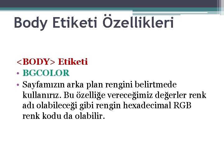 Body Etiketi Özellikleri <BODY> Etiketi • BGCOLOR • Sayfamızın arka plan rengini belirtmede kullanırız.