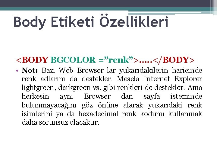 Body Etiketi Özellikleri <BODY BGCOLOR =”renk”>…. . </BODY> • Not: Bazı Web Browser lar