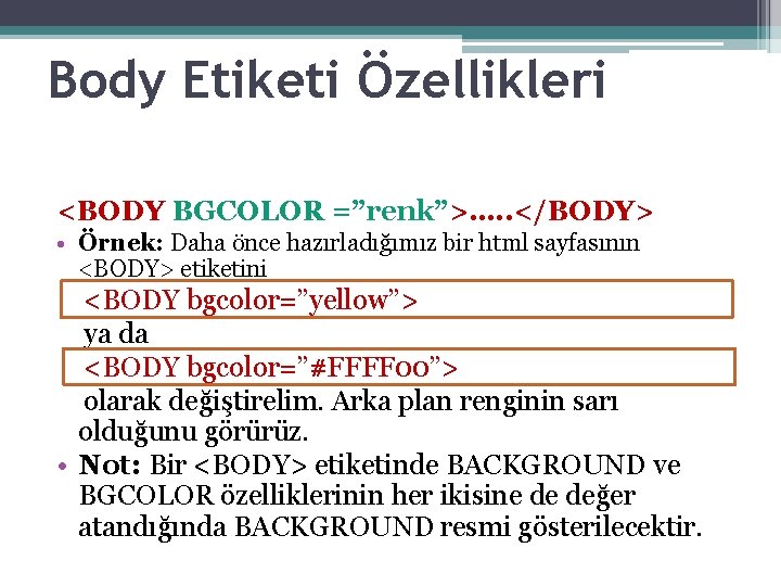 Body Etiketi Özellikleri <BODY BGCOLOR =”renk”>…. . </BODY> • Örnek: Daha önce hazırladığımız bir