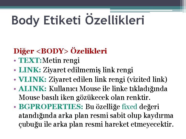 Body Etiketi Özellikleri Diğer <BODY> Özelikleri • TEXT: Metin rengi • LINK: Ziyaret edilmemiş