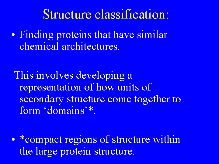 Structure classification: • Finding proteins that have similar chemical architectures. This involves developing a