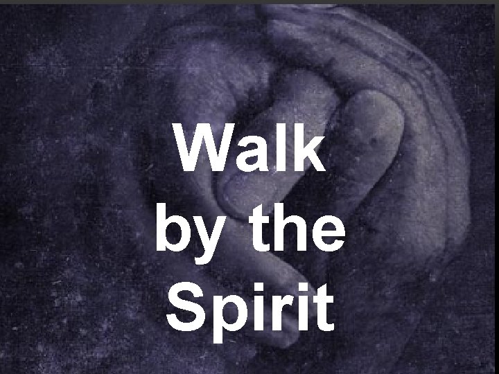 Walk by the Spirit 