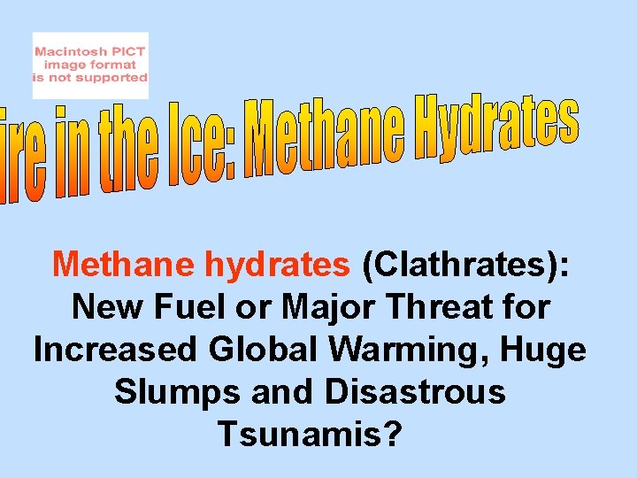 Methane hydrates (Clathrates): New Fuel or Major Threat for Increased Global Warming, Huge Slumps