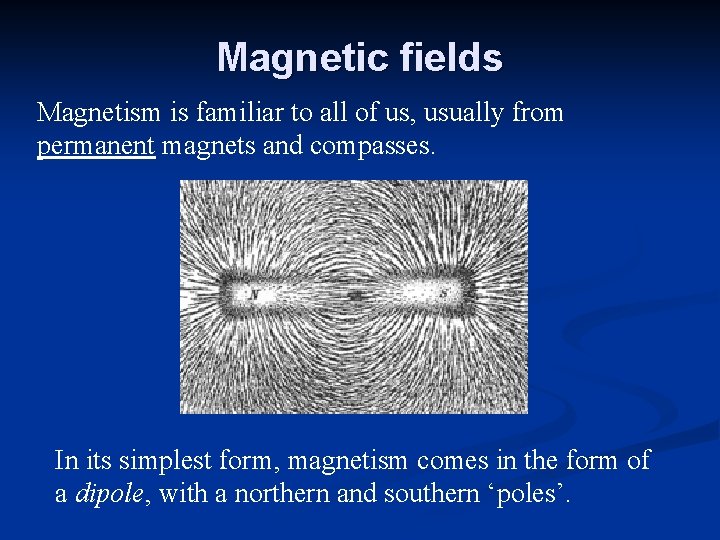 Magnetic fields Magnetism is familiar to all of us, usually from permanent magnets and