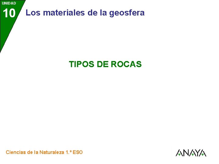 UNIDAD 10 Los materiales de la geosfera TIPOS DE ROCAS Ciencias de la Naturaleza