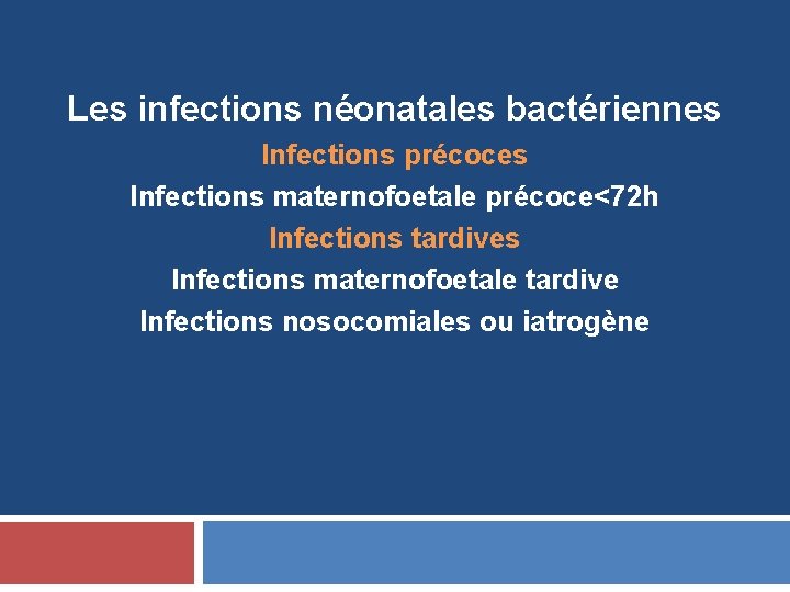 Les infections néonatales bactériennes Infections précoces Infections maternofoetale précoce<72 h Infections tardives Infections maternofoetale