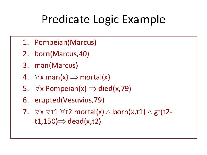 Predicate Logic Example 1. 2. 3. 4. 5. 6. 7. Pompeian(Marcus) born(Marcus, 40) man(Marcus)