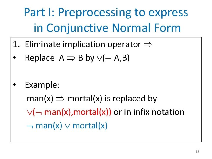 Part I: Preprocessing to express in Conjunctive Normal Form 1. Eliminate implication operator •