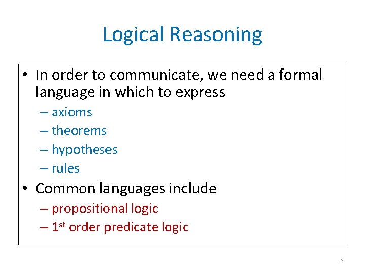 Logical Reasoning • In order to communicate, we need a formal language in which