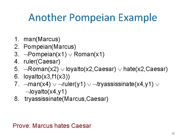 Another Pompeian Example 1. 2. 3. 4. 5. 6. 7. man(Marcus) Pompeian(x 1) Roman(x