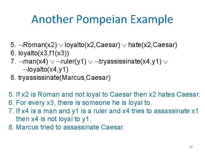 Another Pompeian Example 5. Roman(x 2) loyalto(x 2, Caesar) hate(x 2, Caesar) 6. loyalto(x