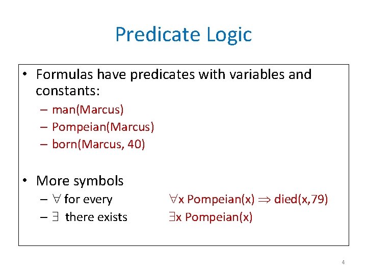 Predicate Logic • Formulas have predicates with variables and constants: – man(Marcus) – Pompeian(Marcus)