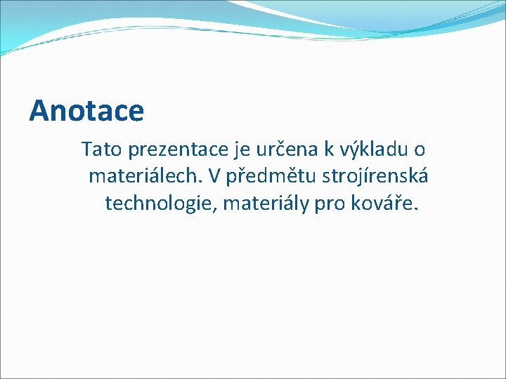 Anotace Tato prezentace je určena k výkladu o materiálech. V předmětu strojírenská technologie, materiály