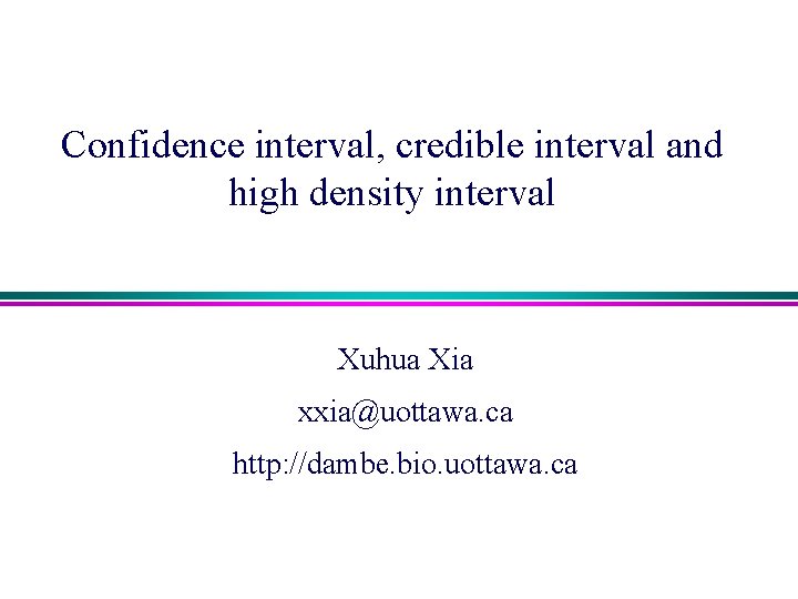 Confidence interval, credible interval and high density interval Xuhua Xia xxia@uottawa. ca http: //dambe.