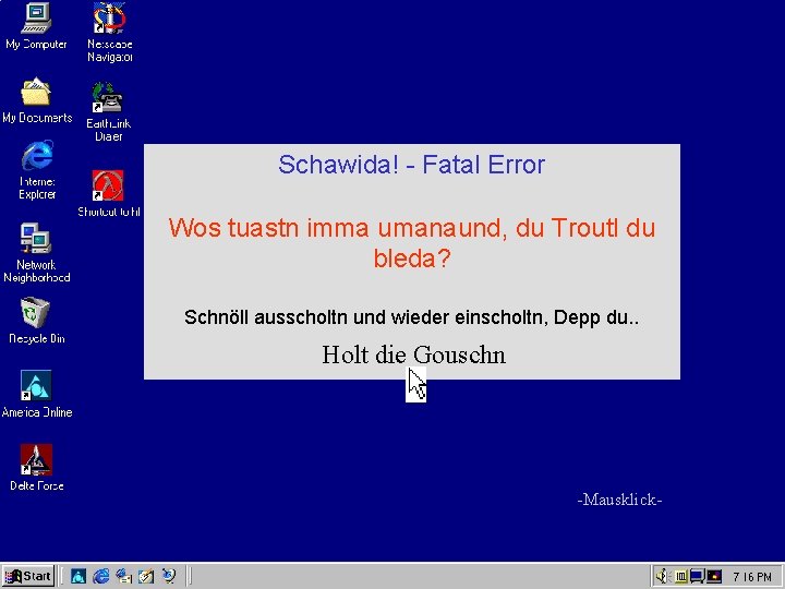 Schawida! - Fatal Error Wos tuastn imma umanaund, du Troutl du bleda? Schnöll ausscholtn