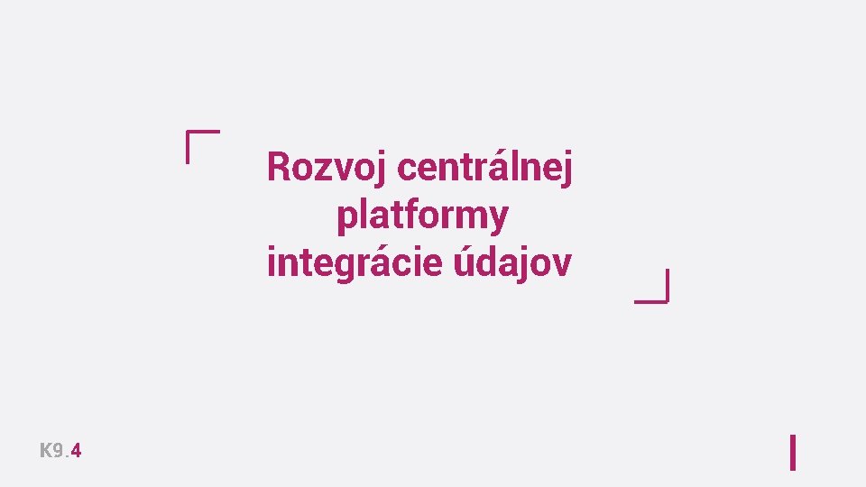 Rozvoj centrálnej platformy integrácie údajov K 9. 4 Rozvoj centrálnej platformy integrácie údajov K 9. 4