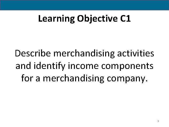 Learning Objective C 1 Describe merchandising activities and identify income components for a merchandising