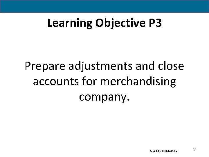 Learning Objective P 3 Prepare adjustments and close accounts for merchandising company. ©Mc. Graw-Hill
