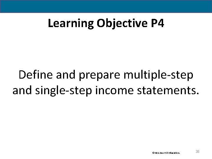 Learning Objective P 4 Define and prepare multiple-step and single-step income statements. ©Mc. Graw-Hill