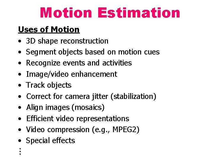 Motion Estimation Uses of Motion • • • 3 D shape reconstruction Segment objects