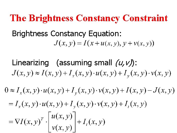 The Brightness Constancy Constraint Brightness Constancy Equation: Linearizing (assuming small (u, v)): 