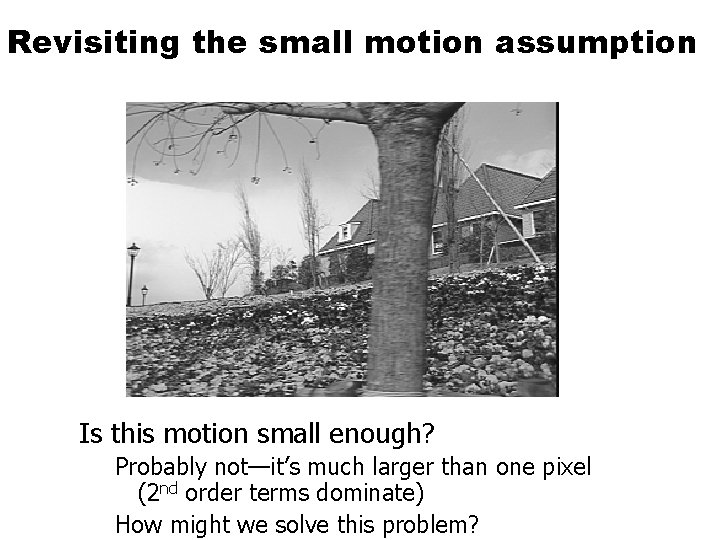 Revisiting the small motion assumption Is this motion small enough? Probably not—it’s much larger