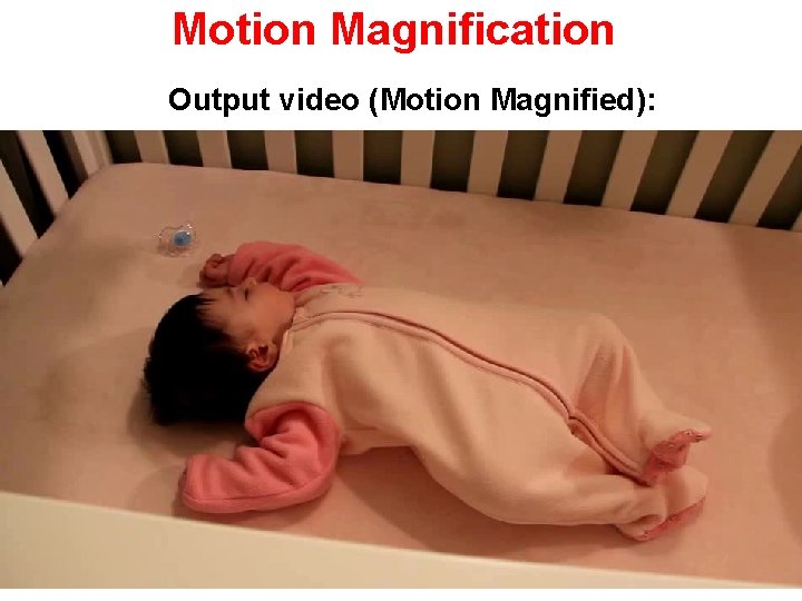 Motion Magnification Output video (Motion Magnified): 