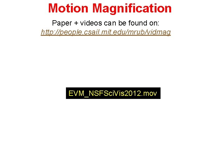 Motion Magnification Paper + videos can be found on: http: //people. csail. mit. edu/mrub/vidmag