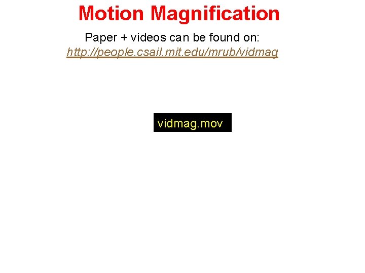 Motion Magnification Paper + videos can be found on: http: //people. csail. mit. edu/mrub/vidmag.