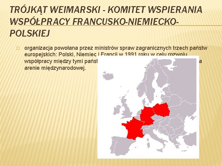 TRÓJKĄT WEIMARSKI - KOMITET WSPIERANIA WSPÓŁPRACY FRANCUSKO-NIEMIECKOPOLSKIEJ � organizacja powołana przez ministrów spraw zagranicznych TRÓJKĄT WEIMARSKI - KOMITET WSPIERANIA WSPÓŁPRACY FRANCUSKO-NIEMIECKOPOLSKIEJ � organizacja powołana przez ministrów spraw zagranicznych