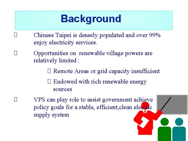 Background Chinese Taipei is densely populated and over 99% enjoy electricity services. Opportunities on