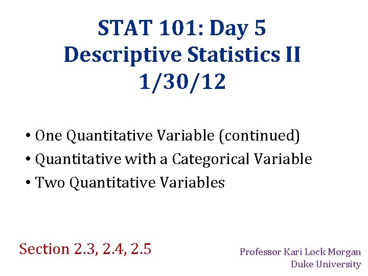 STAT 101: Day 5 Descriptive Statistics II 1/30/12 • One Quantitative Variable (continued) • STAT 101: Day 5 Descriptive Statistics II 1/30/12 • One Quantitative Variable (continued) •