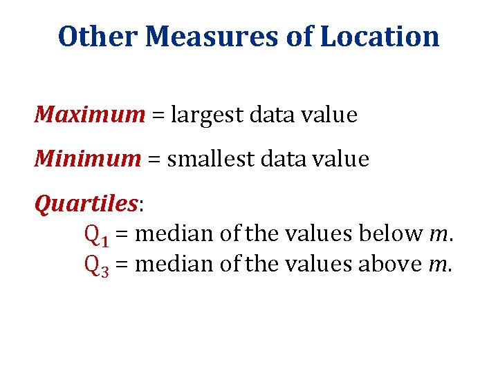 Other Measures of Location Maximum = largest data value Minimum = smallest data value Other Measures of Location Maximum = largest data value Minimum = smallest data value