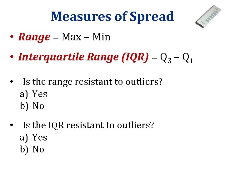 Measures of Spread • Range = Max – Min • Interquartile Range (IQR) = Measures of Spread • Range = Max – Min • Interquartile Range (IQR) =