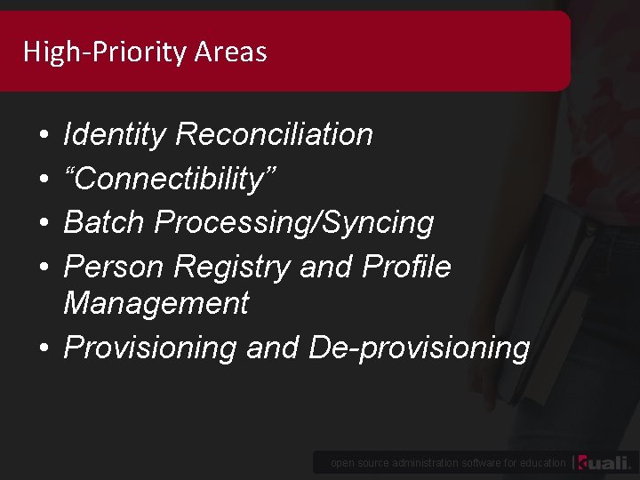 High-Priority Areas • • Identity Reconciliation “Connectibility” Batch Processing/Syncing Person Registry and Profile Management