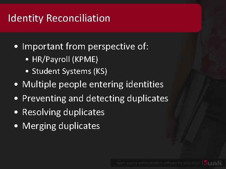 Identity Reconciliation • Important from perspective of: • HR/Payroll (KPME) • Student Systems (KS)