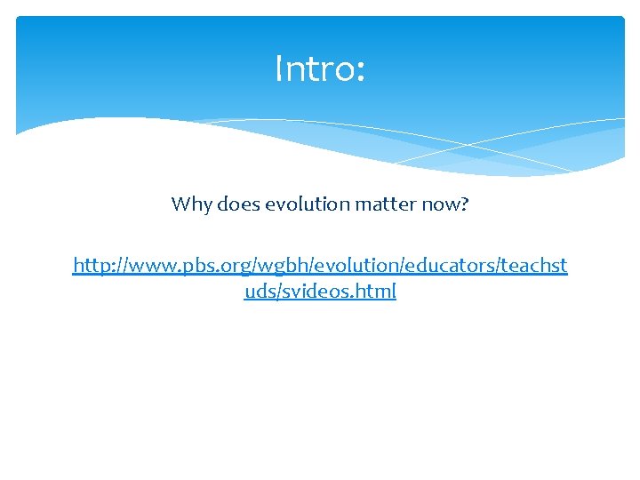 Intro: Why does evolution matter now? http: //www. pbs. org/wgbh/evolution/educators/teachst uds/svideos. html 