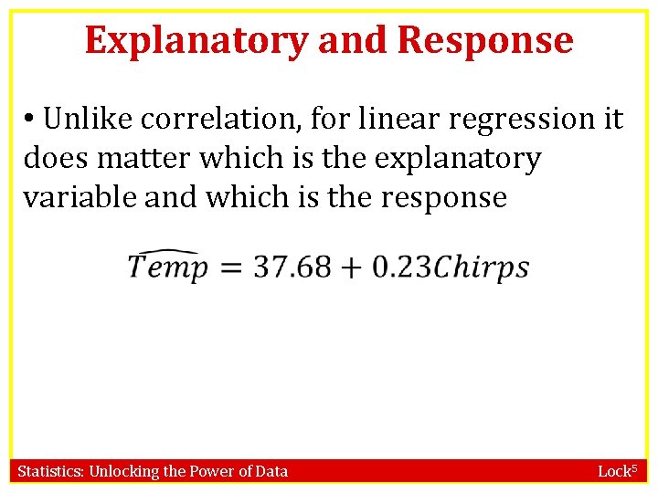 Explanatory and Response • Unlike correlation, for linear regression it does matter which is