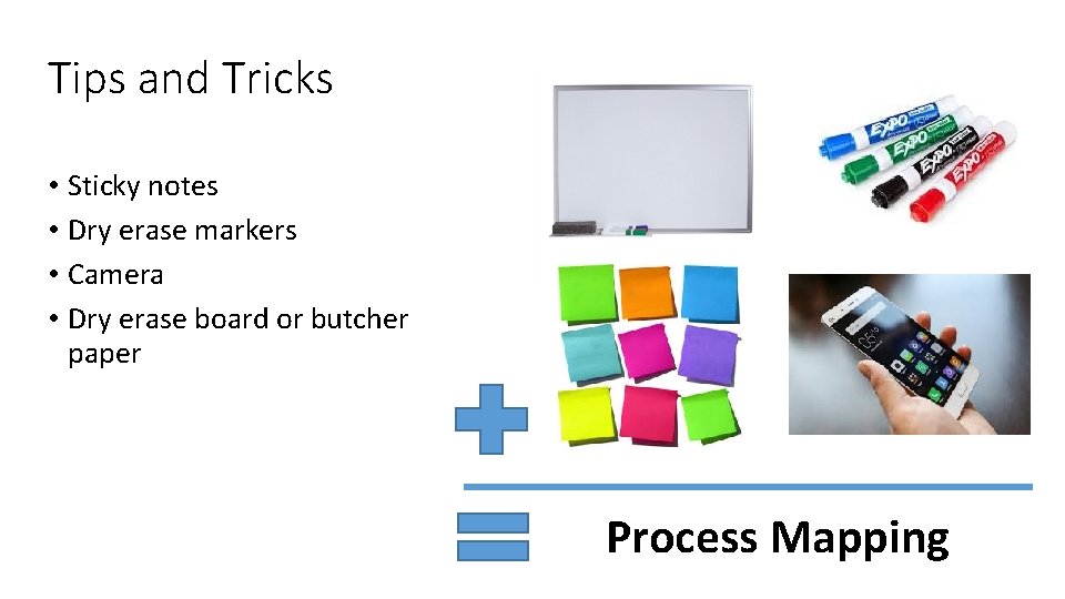 Tips and Tricks • Sticky notes • Dry erase markers • Camera • Dry Tips and Tricks • Sticky notes • Dry erase markers • Camera • Dry