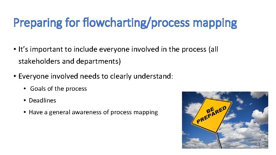Preparing for flowcharting/process mapping • It’s important to include everyone involved in the process Preparing for flowcharting/process mapping • It’s important to include everyone involved in the process