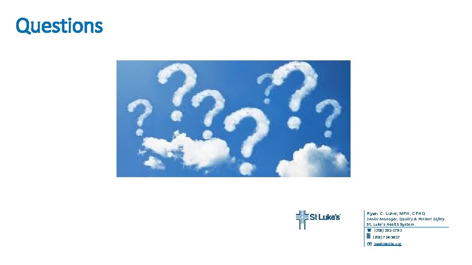 Questions Ryan C. Lund, MPH, CPHQ Senior Manager, Quality & Patient Safety St. Luke’s Questions Ryan C. Lund, MPH, CPHQ Senior Manager, Quality & Patient Safety St. Luke’s